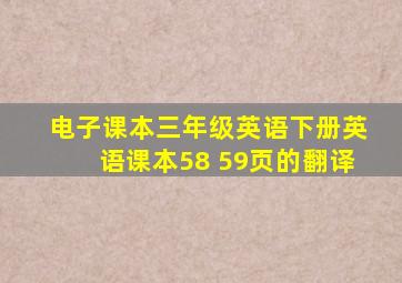 电子课本三年级英语下册英语课本58 59页的翻译